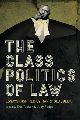 La politique de classe du droit : Essais inspirés par Harry Glasbeek - The Class Politics of Law: Essays Inspired by Harry Glasbeek