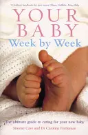 Votre bébé semaine par semaine : Le guide ultime pour prendre soin de votre nouveau bébé - Your Baby Week by Week: The Ultimate Guide to Caring for Your New Baby