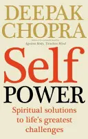 Le pouvoir de soi - Des solutions spirituelles aux plus grands défis de la vie - Self Power - Spiritual Solutions to Life's Greatest Challenges