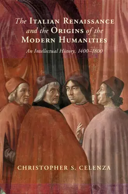 La Renaissance italienne et les origines des sciences humaines modernes - Une histoire intellectuelle, 1400-1800 - Italian Renaissance and the Origins of the Modern Humanities - An Intellectual History, 1400-1800