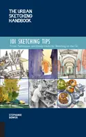 The Urban Sketching Handbook 101 Sketching Tips : Trucs, techniques et astuces pour le croquis en mouvement - The Urban Sketching Handbook 101 Sketching Tips: Tricks, Techniques, and Handy Hacks for Sketching on the Go