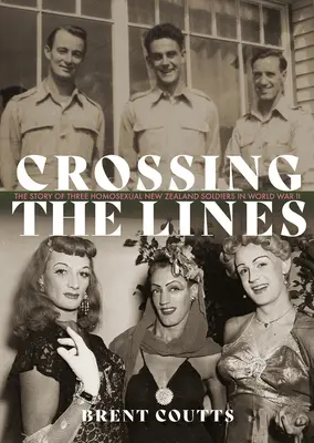 Traverser les lignes : L'histoire de trois soldats homosexuels néo-zélandais pendant la Seconde Guerre mondiale - Crossing the Lines: The Story of Three Homosexual New Zealand Soldiers in WWII