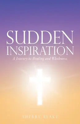 Inspiration soudaine : Un voyage vers la guérison et la plénitude - Sudden Inspiration: A Journey to Healing and Wholeness