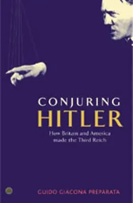 Conjurer Hitler : Comment la Grande-Bretagne et l'Amérique ont créé le Troisième Reich - Conjuring Hitler: How Britain And America Made The Third Reich