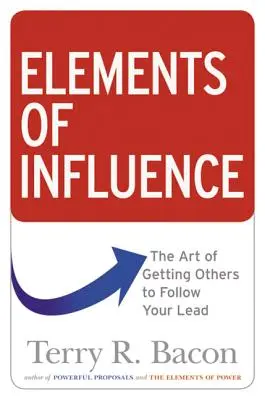 Les éléments de l'influence : L'art d'amener les autres à vous suivre - Elements of Influence: The Art of Getting Others to Follow Your Lead