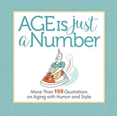 L'âge n'est qu'un nombre : Plus de 150 citations sur le vieillissement avec humour et style - Age Is Just a Number: More Than 150 Quotations on Aging with Humor and Style