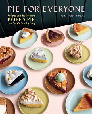 Pie for Everyone : Recettes et histoires de Petee's Pie, le meilleur pâtissier de New York - Pie for Everyone: Recipes and Stories from Petee's Pie, New York's Best Pie Shop