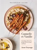 Cannelle Et Vanille : Recettes nourrissantes et sans gluten pour tous les repas et toutes les humeurs - Cannelle Et Vanille: Nourishing, Gluten-Free Recipes for Every Meal and Mood