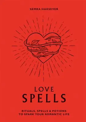 Les sortilèges de l'amour : Rituels, sortilèges et potions pour stimuler votre vie romantique - Love Spells: Rituals, Spells & Potions to Spark Your Romantic Life