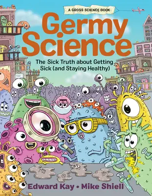 La science des germes : La vérité sur les maladies (et la santé) - Germy Science: The Sick Truth about Getting Sick (and Staying Healthy)