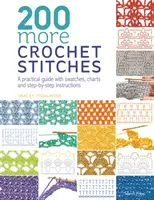 200 points de plus au crochet - Un guide pratique avec des échantillons, des tableaux et des instructions pas à pas - 200 More Crochet Stitches - A Practical Guide with Swatches, Charts and Step-by-Step Instructions