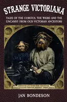 Étrange Victoriana : Histoires curieuses, bizarres et étranges de nos ancêtres victoriens - Strange Victoriana: Tales of the Curious, the Weird and the Uncanny from Our Victorian Ancestors