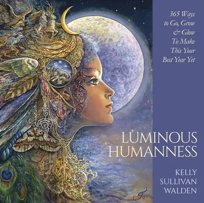 Luminous Humanness : 365 façons d'aller, de grandir et de briller pour faire de cette année la meilleure possible - Luminous Humanness: 365 Ways to Go, Grow & Glow to Make This Your Best Year Yet