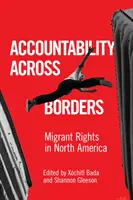 La responsabilité au-delà des frontières : Les droits des migrants en Amérique du Nord - Accountability Across Borders: Migrant Rights in North America