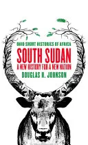 Le Sud-Soudan : Une nouvelle histoire pour une nouvelle nation - South Sudan: A New History for a New Nation