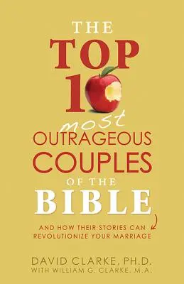 Les 10 couples les plus scandaleux de la Bible : Et comment leurs histoires peuvent révolutionner votre mariage - The Top 10 Most Outrageous Couples of the Bible: And How Their Stories Can Revolutionize Your Marriage