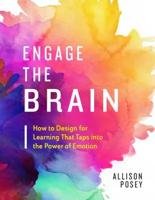 Engager le cerveau : comment concevoir un apprentissage qui exploite le pouvoir de l'émotion - Engage the Brain: How to Design for Learning That Taps Into the Power of Emotion