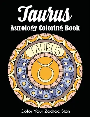 Livre de coloriage sur l'astrologie du Taureau : Coloriez votre signe du zodiaque - Taurus Astrology Coloring Book: Color Your Zodiac Sign