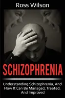 Schizophrénie : Comprendre la schizophrénie et comment la gérer, la traiter et l'améliorer - Schizophrenia: Understanding Schizophrenia, and how it can be managed, treated, and improved
