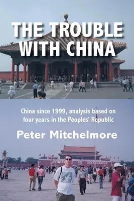 Le problème avec la Chine : La Chine depuis 1999, analyse basée sur quatre années passées en République populaire. - The Trouble With China: China since 1999, analysis based on four years in the Peoples' Republic