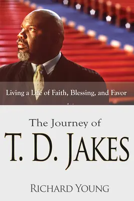 Le voyage de T.D. Jakes : Vivre une vie de foi, de bénédiction et de faveur - The Journey of T.D. Jakes: Living a Life of Faith, Blessing, and Favor