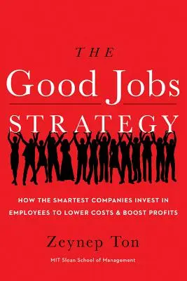 La stratégie des bons emplois : Comment les entreprises les plus intelligentes investissent dans les employés pour réduire les coûts et augmenter les bénéfices - The Good Jobs Strategy: How the Smartest Companies Invest in Employees to Lower Costs and Boost Profits