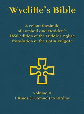 Wycliffe's Bible - Un fac-similé en couleur de l'édition de 1850 de Forshall et Madden de la traduction en moyen anglais de la Vulgate latine : Volume II - 1 King - Wycliffe's Bible - A colour facsimile of Forshall and Madden's 1850 edition of the Middle English translation of the Latin Vulgate: Volume II - 1 King