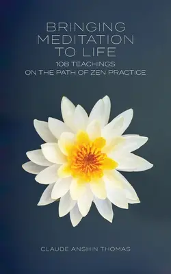 Apporter la méditation à la vie : 108 enseignements sur le chemin de la pratique du zen - Bringing Meditation to Life: 108 Teachings on the Path of Zen Practice