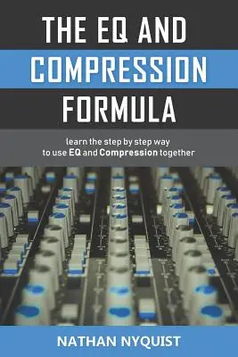 La formule de l'équation et de la compression : Apprendre pas à pas à utiliser l'équation et la compression ensemble - The Eq and Compression Formula: Learn the Step by Step Way to Use Eq and Compression Together