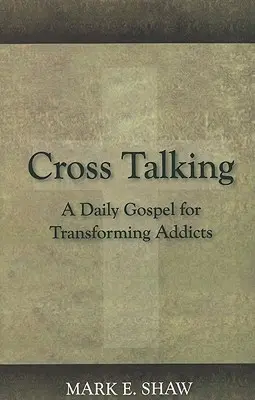 Cross Talking : Un évangile quotidien pour transformer les toxicomanes - Cross Talking: A Daily Gospel for Transforming Addicts