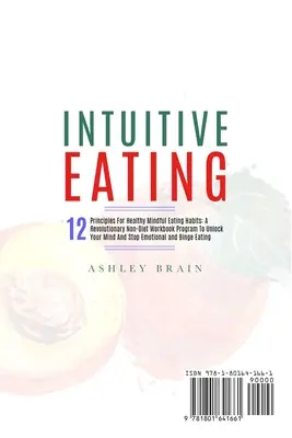 L'alimentation intuitive : 12 principes pour des habitudes alimentaires saines et conscientes : Un programme révolutionnaire de livres de travail non diététiques pour débloquer votre esprit et votre santé. - Intuitive Eating: 12 Principles For Healthy Mindful Eating Habits: A Revolutionary Non-Diet Workbook Program To Unlock Your Mind And Sto