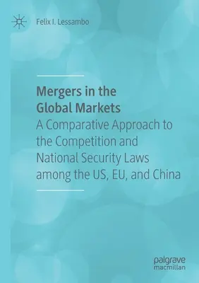 Les fusions sur les marchés mondiaux : Une approche comparative des lois sur la concurrence et la sécurité nationale aux États-Unis, dans l'Union européenne et en Chine - Mergers in the Global Markets: A Comparative Approach to the Competition and National Security Laws Among the Us, Eu, and China