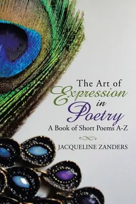 L'art de l'expression dans la poésie : Un livre de courts poèmes de A à Z - The Art of Expression in Poetry: A Book of Short Poems A-Z