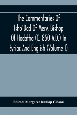 Les commentaires d'Isho'Dad de Merv, évêque de Hadatha (vers 850) en syriaque et en anglais (volume I) - The Commentaries Of Isho'Dad Of Merv, Bishop Of Hadatha (C. 850 A.D.) In Syriac And English (Volume I)