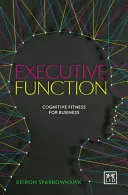 Fonction exécutive : L'aptitude cognitive pour l'entreprise - Executive Function: Cognitive Fitness for Business