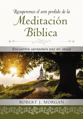 Recuperemos El Arte Perdido de la Meditacin Bblica : Encuentra Verdadera Paz En Jess - Recuperemos El Arte Perdido de la Meditacin Bblica: Encuentra Verdadera Paz En Jess