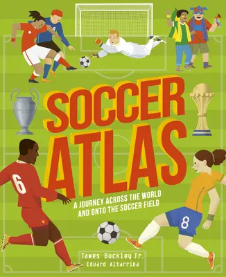 Atlas du football : Un voyage à travers le monde et sur le terrain de football - Soccer Atlas: A Journey Across the World and Onto the Soccer Field