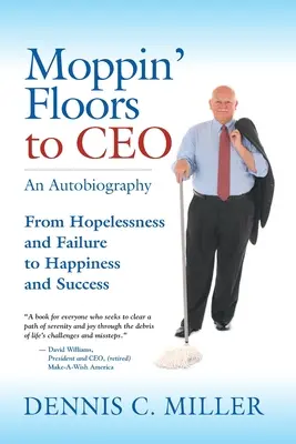 De la serpillière au PDG : Du désespoir et de l'échec au bonheur et à la réussite - Moppin' Floors to CEO: From Hopelessness and Failure to Happiness and Success