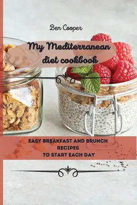 Mon livre de cuisine méditerranéenne : Recettes faciles de petit-déjeuner et de brunch pour commencer la journée - My Mediterranean Diet Cookbook: Easy Breakfast And Brunch Recipes To Start Each Day