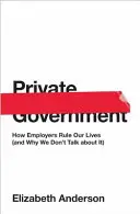 Le gouvernement privé : Comment les employeurs dirigent nos vies (et pourquoi nous n'en parlons pas) - Private Government: How Employers Rule Our Lives (and Why We Don't Talk about It)