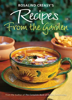 Rosalind Creasy's Recipes from the Garden : 200 recettes passionnantes de l'auteur du Complete Book of Edible Landscaping (Livre complet des aménagements paysagers comestibles) - Rosalind Creasy's Recipes from the Garden: 200 Exciting Recipes from the Author of the Complete Book of Edible Landscaping