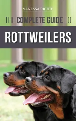 Le guide complet des rottweilers : Le dressage, les soins de santé, l'alimentation, la socialisation et les soins à donner à votre nouveau chiot rottweiler. - The Complete Guide to Rottweilers: Training, Health Care, Feeding, Socializing, and Caring for your new Rottweiler Puppy