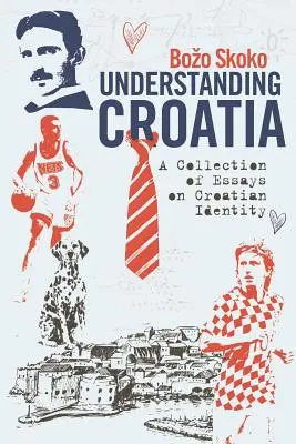 Comprendre la Croatie : Une collection d'essais sur l'identité croate - Understanding Croatia: A Collection of Essays on Croatian Identity