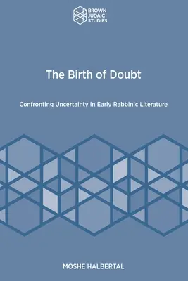 La naissance du doute : La confrontation à l'incertitude dans la littérature rabbinique ancienne - The Birth of Doubt: Confronting Uncertainty in Early Rabbinic Literature