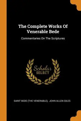 Les Œuvres complètes du Vénérable Bède : Commentaires sur les Écritures (Saint Bède (le Vénérable)) - The Complete Works of Venerable Bede: Commentaries on the Scriptures (Saint Bede (the Venerable))