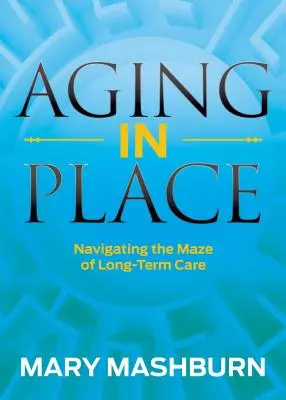 Vieillir chez soi : Naviguer dans le labyrinthe des soins de longue durée - Aging in Place: Navigating the Maze of Long-Term Care