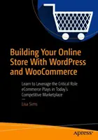 Construire votre boutique en ligne avec Wordpress et Woocommerce : Apprendre à tirer parti du rôle essentiel que joue le commerce électronique sur le marché concurrentiel d'aujourd'hui - Building Your Online Store with Wordpress and Woocommerce: Learn to Leverage the Critical Role E-Commerce Plays in Today's Competitive Marketplace