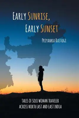 Early Sunrise, Early Sunset : Récits d'une voyageuse solitaire à travers le nord-est et l'est de l'Inde - Early Sunrise, Early Sunset: Tales of a Solo Woman Traveler Across North East and East India