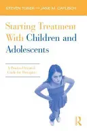 Commencer un traitement avec des enfants et des adolescents : Un guide axé sur le processus pour les thérapeutes - Starting Treatment with Children and Adolescents: A Process-Oriented Guide for Therapists