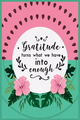 La gratitude transforme ce que nous avons en assez : 52 semaines de gratitude en pleine conscience avec des citations de gratitude et de motivation pour les femmes. - Gratitude Turns What We Have Into Enough: 52 Weeks of Mindful Thankfulness with Gratitude and Motivational quotes for women
